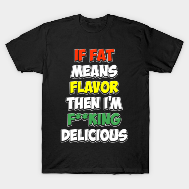 if fat means flavour t shirt